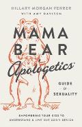 Mama Bear Apologetics Guide to Sexuality Empowering Your Kids to Understand & Live Out Gods Design