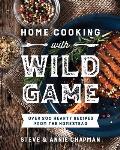 Home Cooking with Wild Game: Over 200 Hearty Recipes from the Homestead