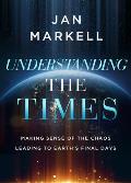 Understanding the Times: Making Sense of the Chaos Leading to Earth's Final Days