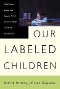 Our Labeled Children: What Every Parent and Teacher Needs to Know about Learning Disabilities