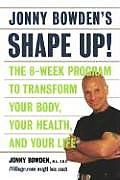 Jonny Bowdens Shape Up The Eight Week Plan to Transform Your Body Your Health & Your Life