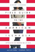 Field Guide to the American Teenager: A Parent's Companion