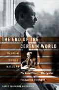 End of the Certain World The Life & Science of Max Born The Nobel Physicist Who Ignited the Quantum Revolution
