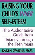 Raising Your Child's Inner Self-Esteem: The Authoritative Guide from Infancy Through the Teen Years