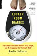 Locker Room Diaries The Naked Truth about Women Body Image & Re Imagining the Perfect Body