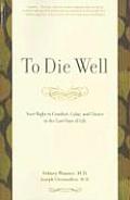 To Die Well Your Right to Comfort Calm & Choice in the Last Days of Life
