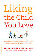 Liking the Child You Love Build a Better Relationship with Your Kids Even When Theyre Driving You Crazy