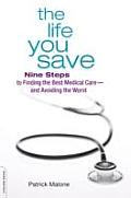 Life You Save Nine Steps to Finding the Best Medical Care & Avoiding the Worst