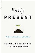 Fully Present The Science Art & Practice of Mindfulness