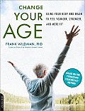 Change Your Age Using Your Body & Brain to Feel Younger Stronger & More Fit