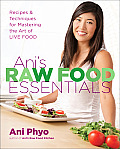 Anis Raw Food Essentials Recipes & Techniques for Mastering the Art of Live Food