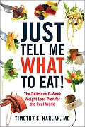 Just Tell Me What to Eat The Delicious 6 Week Weight Loss Plan for the Real World