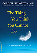 Thing You Think You Cannot Do Thirty Truths about Fear & Courage