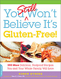 You Still Wont Believe Its Gluten Free 200 More Delicious Fool Proof Recipes You & Your Whole Family Will Love