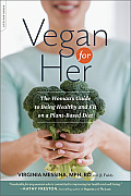 Vegan for Her The Womans Guide to Being Healthy & Fit on a Plant Based Diet