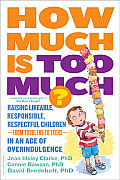 How Much Is Too Much Previously Published as How Much Is Enough Raising Likeable Responsible Respectful Children From Toddlers to Teens In an