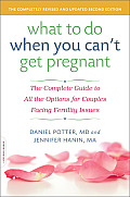 What to Do When You Cant Get Pregnant The Complete Guide to All the Options for Couples Facing Fertility Issues