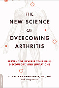 New Science of Overcoming Arthritis Prevent or Reverse Your Pain Discomfort & Limitations
