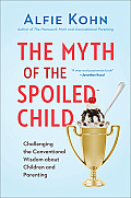 Myth of the Spoiled Child Challenging the Conventional Wisdom about Children & Prenting
