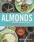 Almonds Every Which Way 151 Healthy & Delicious Almond Milk Almond Flour & Almond Butter Recipes