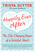 Happily Ever After The Life Changing Power of a Grateful Heart