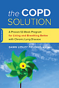 Copd Solution A Proven 12 Week Program for Living & Breathing Better with Chronic Lung Disease