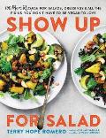 Show Up for Salad 100 More Recipes for Salads Dressings & All the Fixins You Dont Have to Be Vegan to Love
