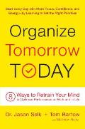 Organize Tomorrow Today 7 Ways to Retrain Your Mind to Optimize Performance in Business & Life