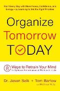 Organize Tomorrow Today 8 Ways to Retrain Your Mind to Optimize Performance at Work & in Life