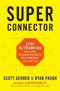 Superconnector Stop Networking & Start Building Business Relationships that Matter