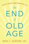 End of Old Age A Hopeful Guide for Ourselves & Our Loved Ones