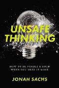 Unsafe Thinking How to be Nimble & Bold When You Need It Most