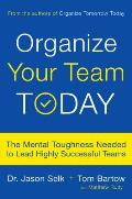 Organize Your Team Today The Mental Toughness Needed to Lead Highly Successful Teams