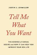 Tell Me What You Want The Science of Sexual Desire & How It Can Help You Improve Your Sex Life