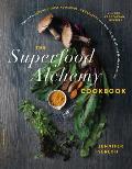 Superfood Alchemy Cookbook Transform Natures Most Powerful Ingredients into Nourishing Meals & Healing Remedies