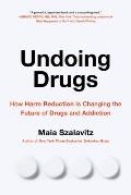 Undoing Drugs How Harm Reduction Is Changing the Future of Drugs & Addiction