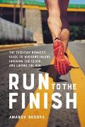 Run to the Finish The Everyday Runners Guide to Avoiding Injury Ignoring the Clock & Loving the Run
