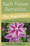 Bach Flower Remedies for Beginners 38 Essences That Heal from Deep Within