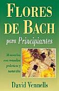 Flores de Bach Para Principiantes 38 Esencias Con Remedios Practicos y Naturales
