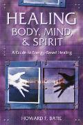 Healing Body Mind & Spirit A Guide to Energy Based Healing