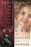 House of Spirits & Whispers The True Story of a Haunted House