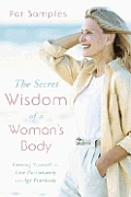 Secret Wisdom of a Womans Body Freeing Yourself to Live Passionately & Age Fearlessly