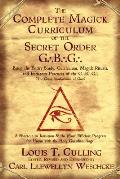 The Complete Magick Curriculum of the Secret Order G.B.G.: Being the Entire Study, Curriculum, Magick Rituals, and Initiatory Practices of the G.B.G (