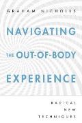 Navigating the Out Of Body Experience Radical New Techniques