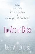 Art of Bliss Finding Your Center Getting in the Flow & Creating the Life You Desire