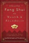 Classical Feng Shui for Wealth & Abundance Activating Ancient Wisdom for a Rich & Prosperous Life