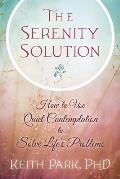 Serenity Solution How to Use Quiet Contemplation to Solve Lifes Problems