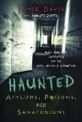Haunted Asylums Prisons & Sanatoriums Inside Abandoned Institutions for the Crazy Criminal & Quarantined