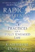 Radical Awareness 5 Practices for a Fully Engaged Life