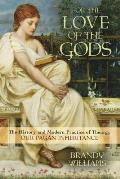 For the Love of the Gods The History & Modern Practice of Theurgy